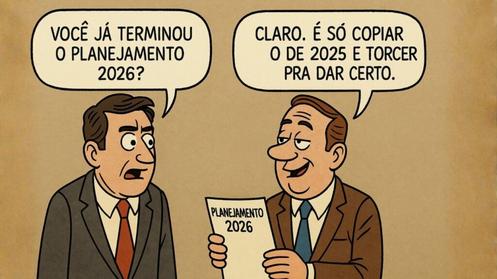 Ilustração em estilo charge com dois homens conversando. Um pergunta se o planejamento de 2026 já foi finalizado, enquanto o outro responde que basta copiar o planejamento de 2025 e torcer para dar certo.